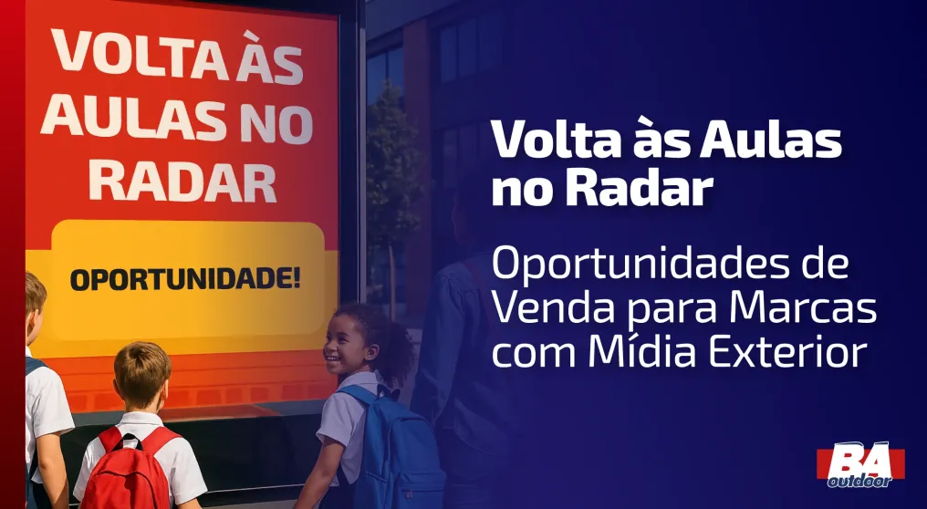 Volta &agrave;s Aulas no Radar: Oportunidades de Venda para Marcas com M&iacute;dia Exterior