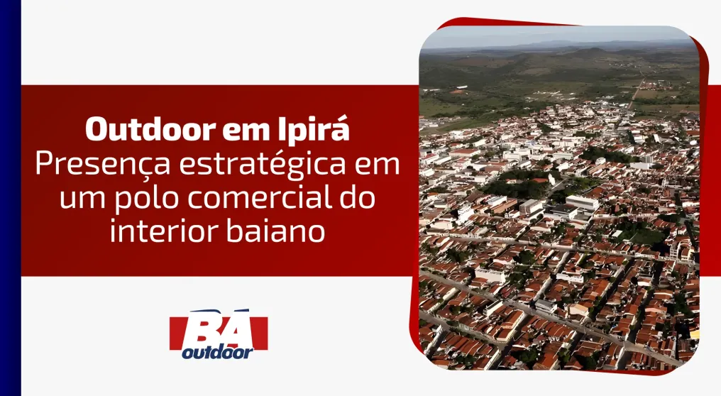 Outdoor em Ipir&aacute;: presen&ccedil;a estrat&eacute;gica em um polo comercial do interior baiano