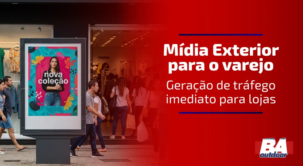 M&iacute;dia Exterior para o varejo: Gera&ccedil;&atilde;o de tr&aacute;fego imediato para lojas