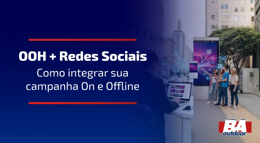 OOH + Redes Sociais: Como integrar sua campanha On e Offline
