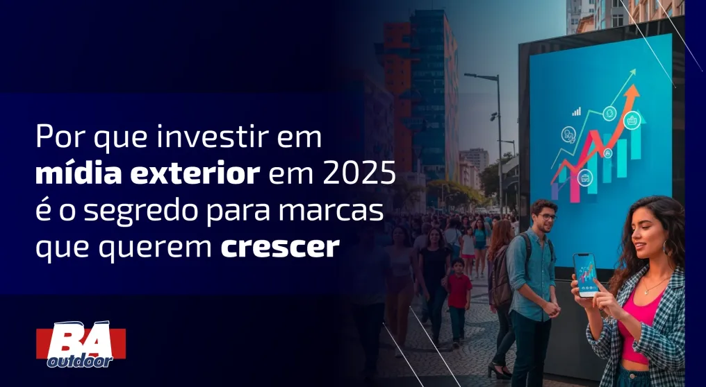 Por que investir em m&iacute;dia exterior em 2025 &eacute; o segredo para marcas que querem crescer