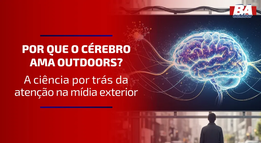 Por que o c&eacute;rebro ama outdoors? A ci&ecirc;ncia por tr&aacute;s da aten&ccedil;&atilde;o na M&iacute;dia Exterior