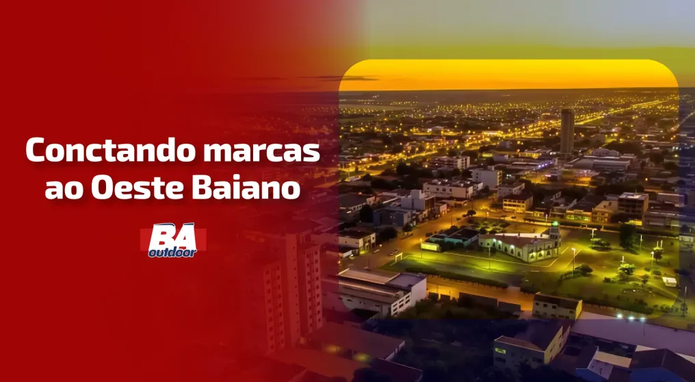 Conectando marcas ao Oeste Baiano: o potencial da M&iacute;dia Exterior em Lu&iacute;s Eduardo Magalh&atilde;es