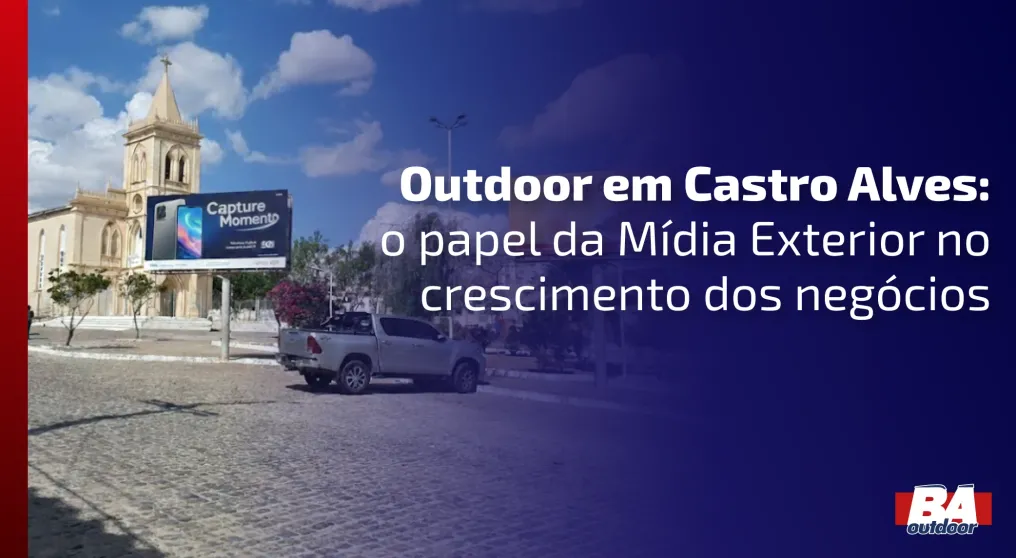 Outdoor em Castro Alves: o papel da M&iacute;dia Exterior no crescimento dos neg&oacute;cios
