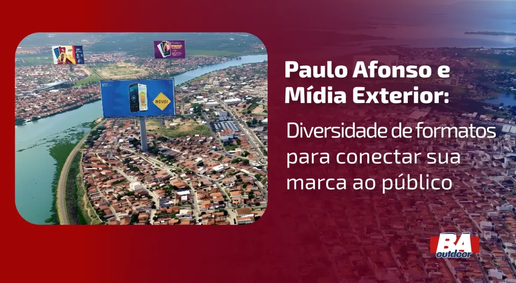 Paulo Afonso e M&iacute;dia Exterior: diversidade de formatos para conectar sua marca ao p&uacute;blico