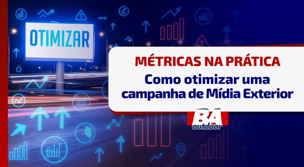 M&eacute;tricas na pr&aacute;tica: como otimizar uma campanha de m&iacute;dia exterior