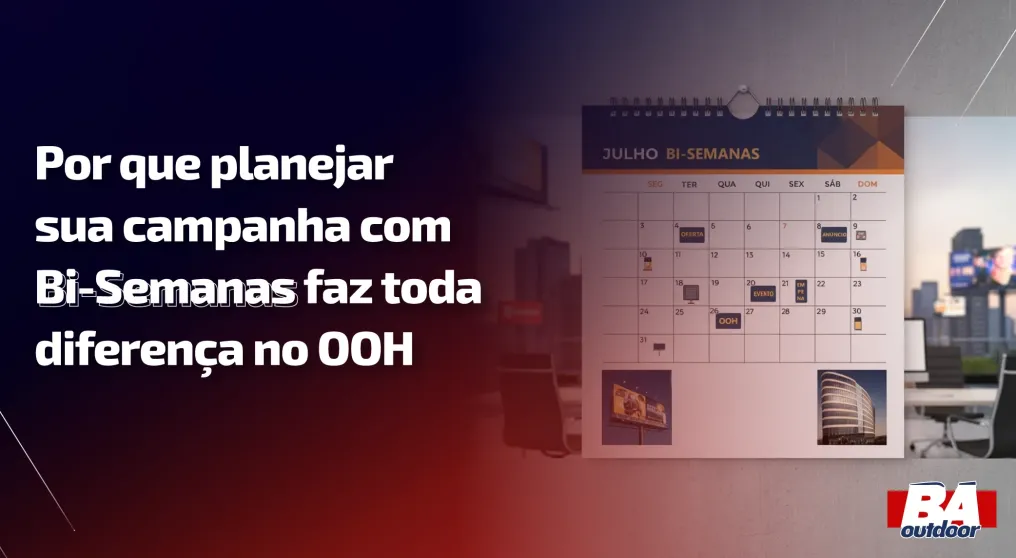 Por Que Planejar Sua Campanha com Bi-Semanas Faz Toda Diferen&ccedil;a no OOH
