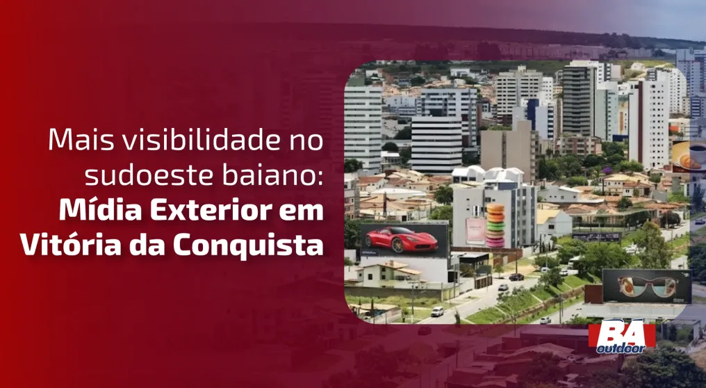 Mais Visibilidade no Sudoeste Baiano: M&iacute;dia Exterior em Vit&oacute;ria da Conquista