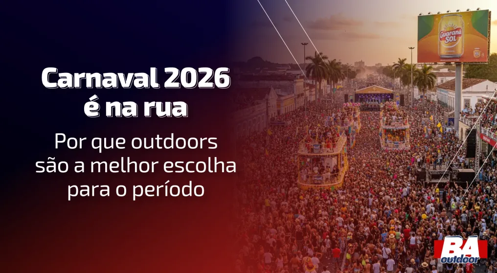 Carnaval 2026 &eacute; na Rua: Por Que Outdoors S&atilde;o a Melhor Escolha para o Per&iacute;odo