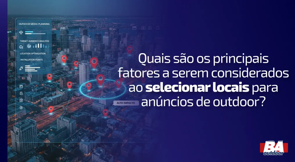 Quais s&atilde;o os principais fatores a serem considerados ao selecionar locais para an&uacute;ncios de outdoor?