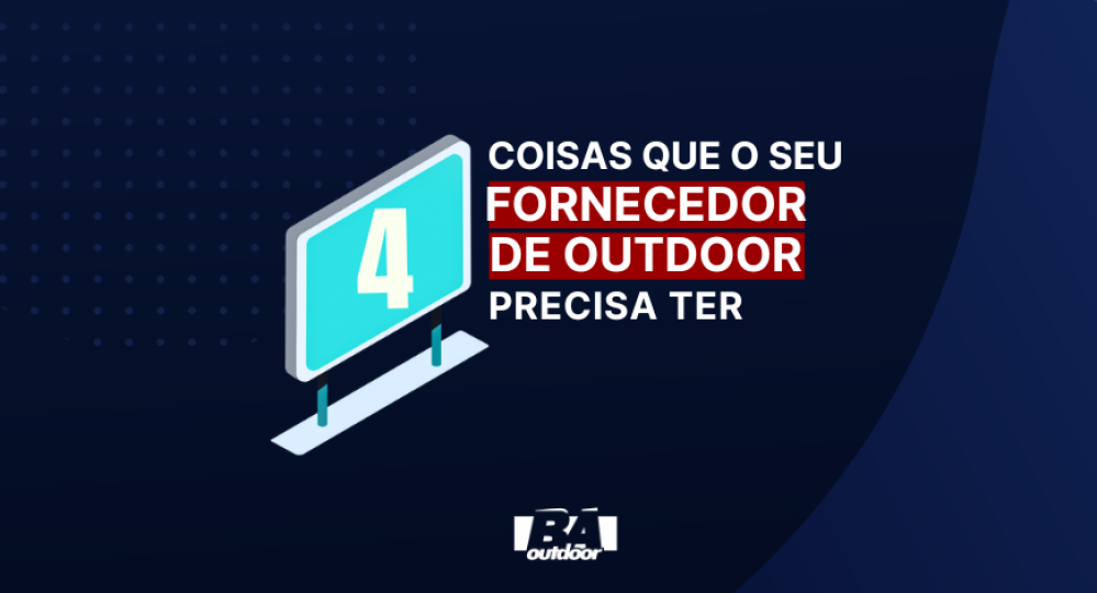 4 COISAS QUE SEU FORNECEDOR DE OUTDOOR PRECISA TER