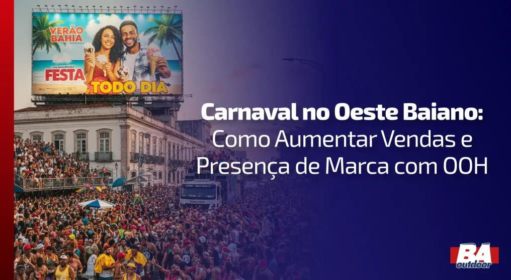 Carnaval no Oeste Baiano: Como Aumentar Vendas e Presen&ccedil;a de Marca com OOH