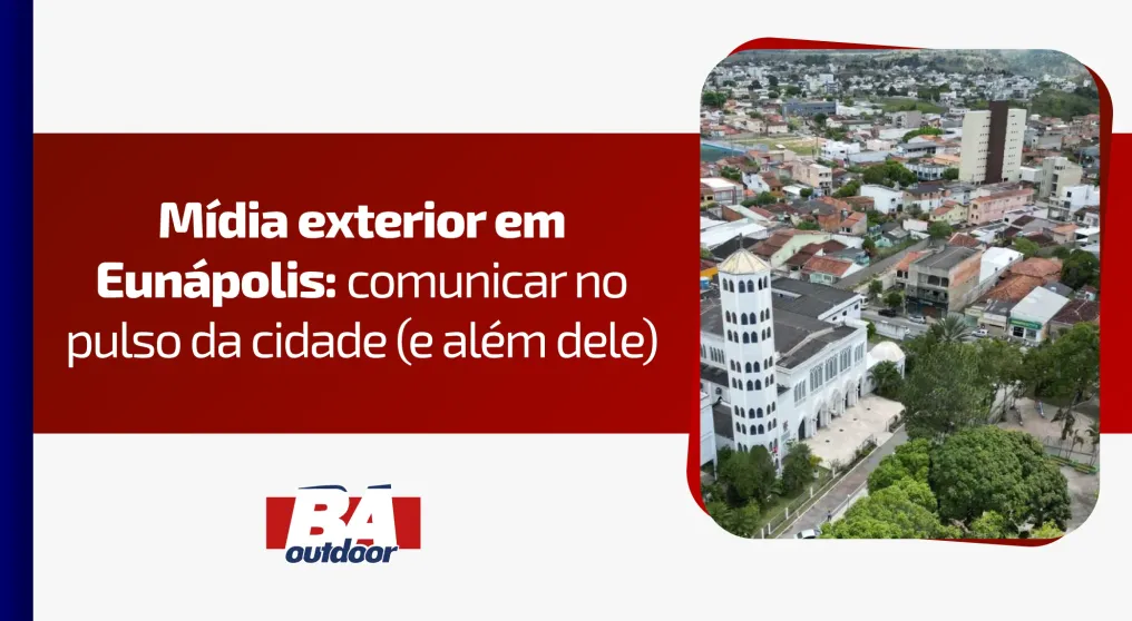 M&iacute;dia exterior em Eun&aacute;polis: comunicar no pulso da cidade (e al&eacute;m dele)