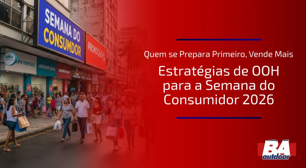 Quem se Prepara Primeiro, Vende Mais: Estrat&eacute;gias de OOH para a Semana do Consumidor 2026