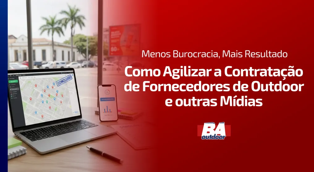 Menos Burocracia, Mais Resultado: Como Agilizar a Contrata&ccedil;&atilde;o de Fornecedores de Outdoor e outras M&iacute;dias