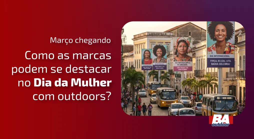 Mar&ccedil;o Chegando: Como as Marcas Podem se Destacar no Dia da Mulher com Outdoors?