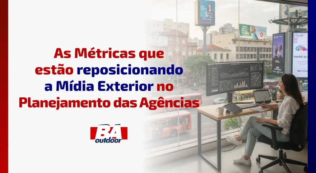 As M&eacute;tricas Que Est&atilde;o Reposicionando a M&iacute;dia Exterior no Planejamento das Ag&ecirc;ncias