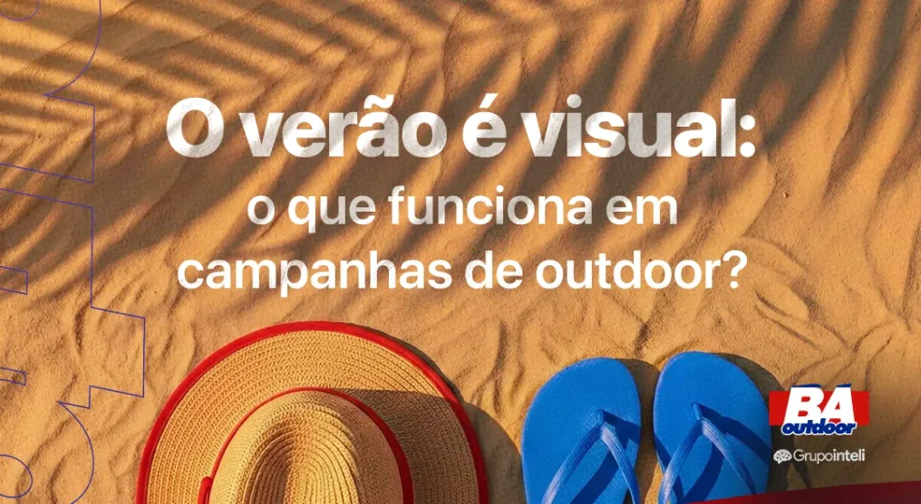 O ver&atilde;o &eacute; visual: o que funciona em campanhas de outdoor?