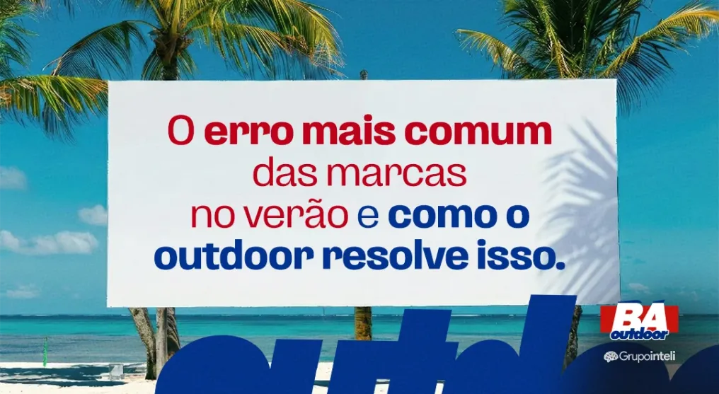 O erro mais comum das marcas no ver&atilde;o e como o outdoor resolve isso