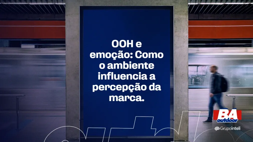 OOH e emo&ccedil;&atilde;o: como o ambiente influencia a percep&ccedil;&atilde;o da marca