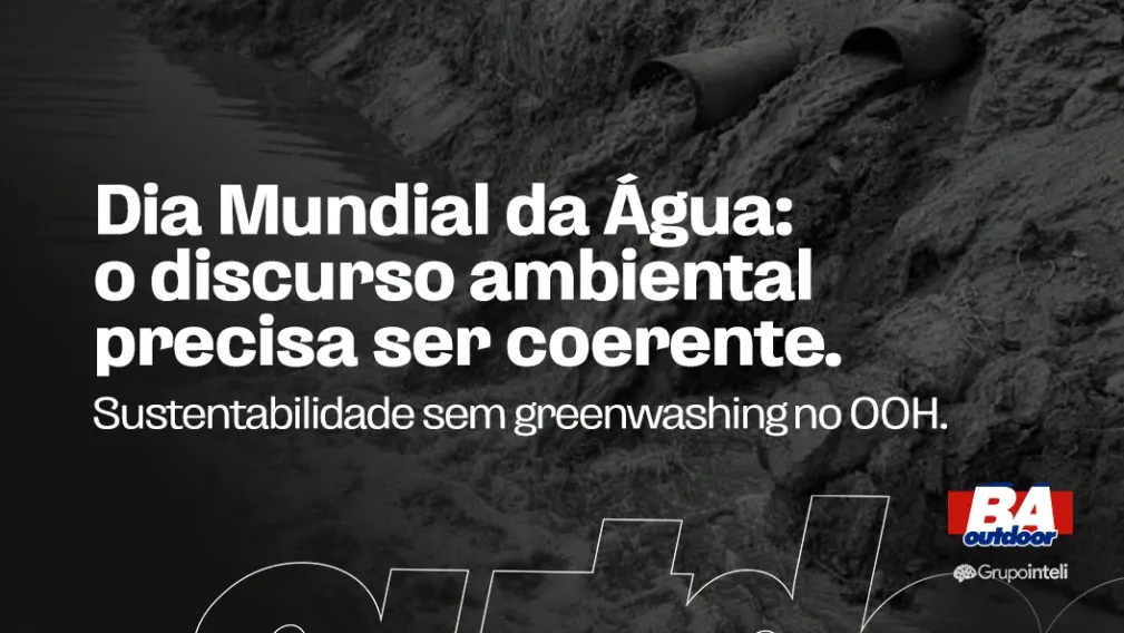 DIA MUNDIAL DA &Aacute;GUA: SUSTENTABILIDADE SEM GREENWASHING NO OOH