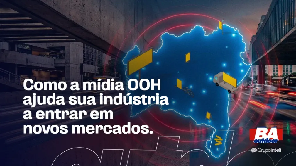 COMO A M&Iacute;DIA OOH AJUDA SUA IND&Uacute;STRIA A ENTRAR EM NOVOS MERCADOS