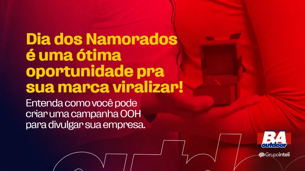DIA DOS NAMORADOS &Eacute; UMA &Oacute;TIMA OPORTUNIDADE PRA SUA MARCA VIRALIZAR COMO O OUTDOOR TRANSFORMA CAMPANHAS EM EXPERI&Ecirc;NCIAS QUE MARCAM