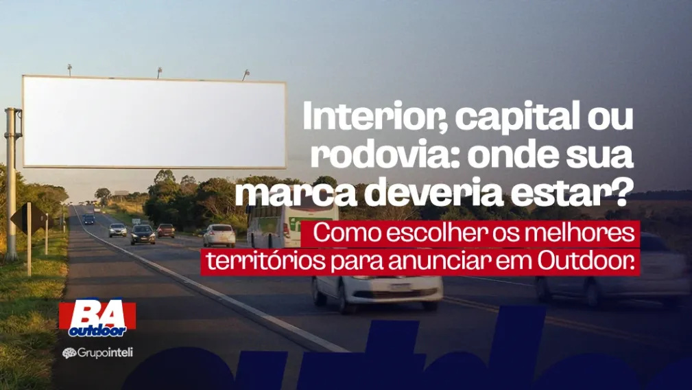 Interior, capital ou rodovia: onde sua marca deveria estar? Como escolher os melhores territ&oacute;rios para anunciar em Outdoor?