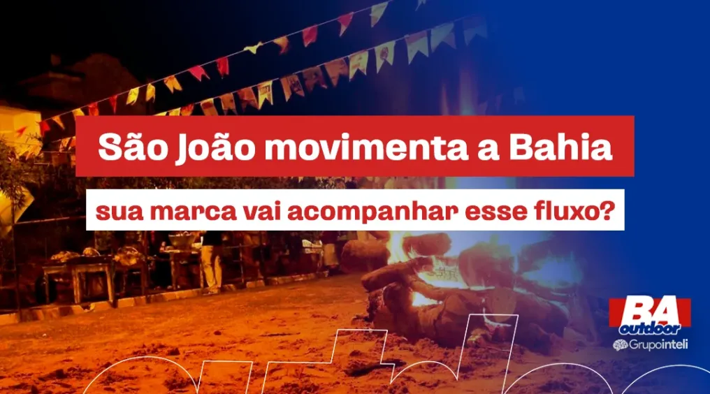 S&atilde;o Jo&atilde;o movimenta a Bahia: sua marca vai acompanhar esse fluxo?
