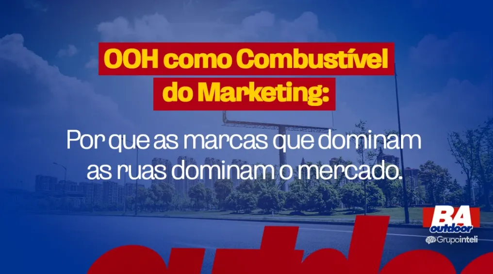 OOH como combust&iacute;vel do marketing: por que as marcas que dominam as ruas dominam o mercado