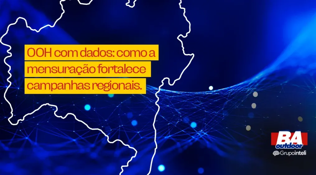 OOH com dados: como a mensura&ccedil;&atilde;o fortalece campanhas regionais