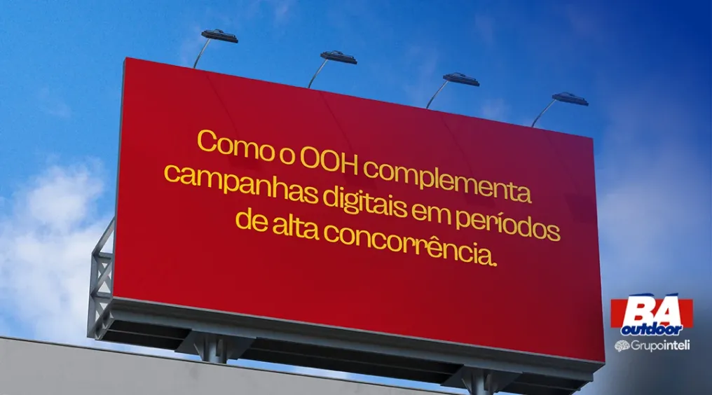Como o OOH complementa campanhas digitais em per&iacute;odos de alta concorr&ecirc;ncia