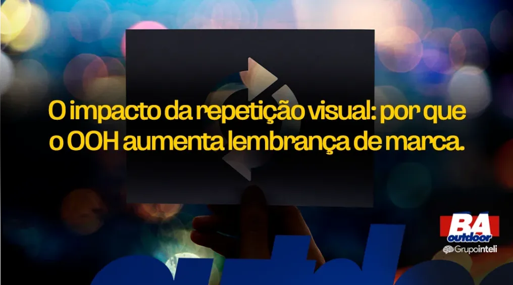O impacto da repeti&ccedil;&atilde;o visual: por que o OOH aumenta lembran&ccedil;a de marca