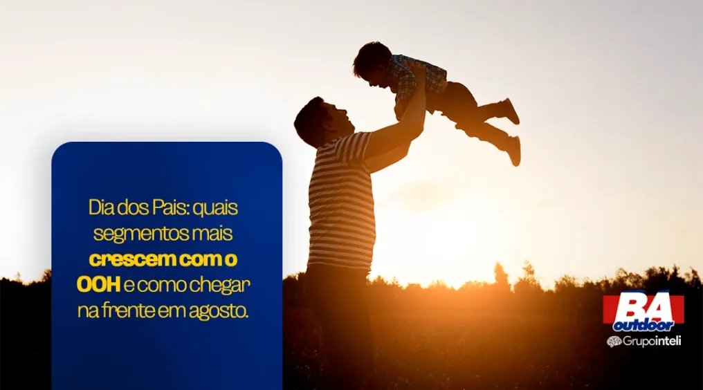 Dia dos Pais: quais segmentos mais crescem com o OOH e como chegar na frente em agosto