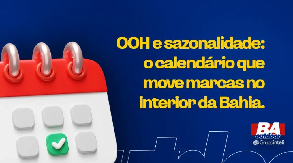 OOH e sazonalidade: o calend&aacute;rio que move marcas no interior da Bahia
