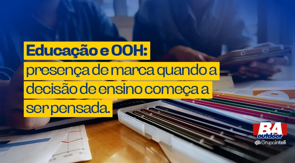 Educa&ccedil;&atilde;o e OOH: presen&ccedil;a de marca quando a decis&atilde;o de ensino come&ccedil;a a ser pensada