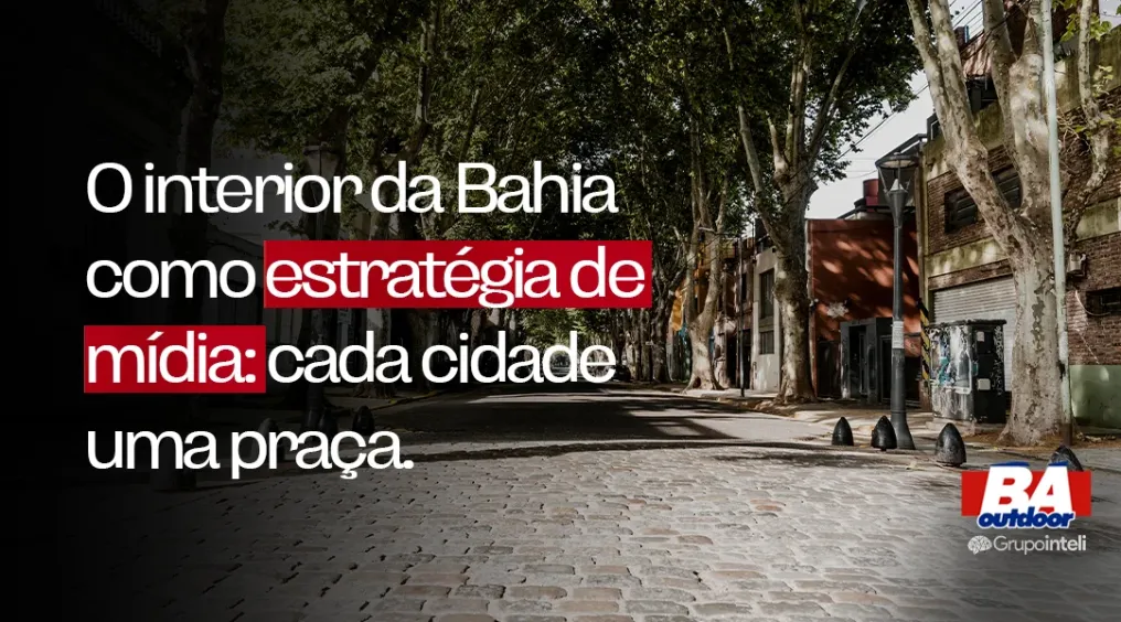 O interior da Bahia como estrat&eacute;gia de m&iacute;dia: cada cidade uma pra&ccedil;a