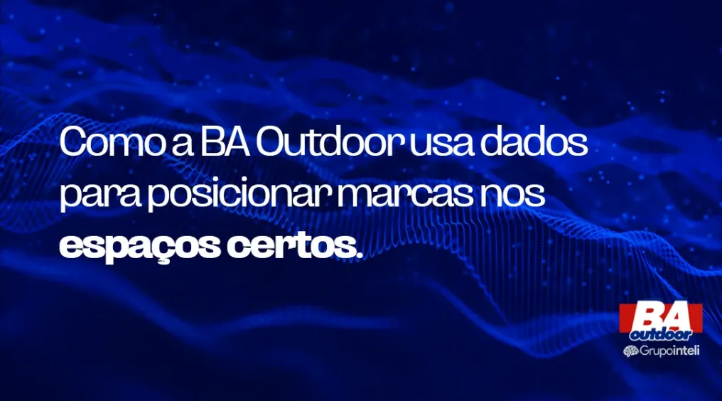 Como a BA Outdoor usa dados para posicionar marcas nos espa&ccedil;os certos