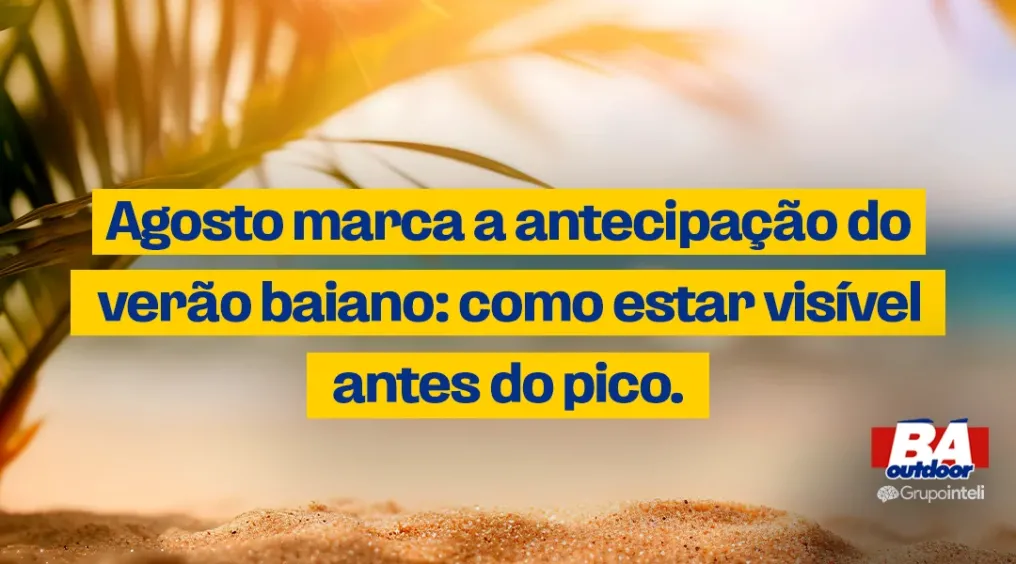 Agosto marca a antecipa&ccedil;&atilde;o do ver&atilde;o baiano: como estar vis&iacute;vel antes do pico