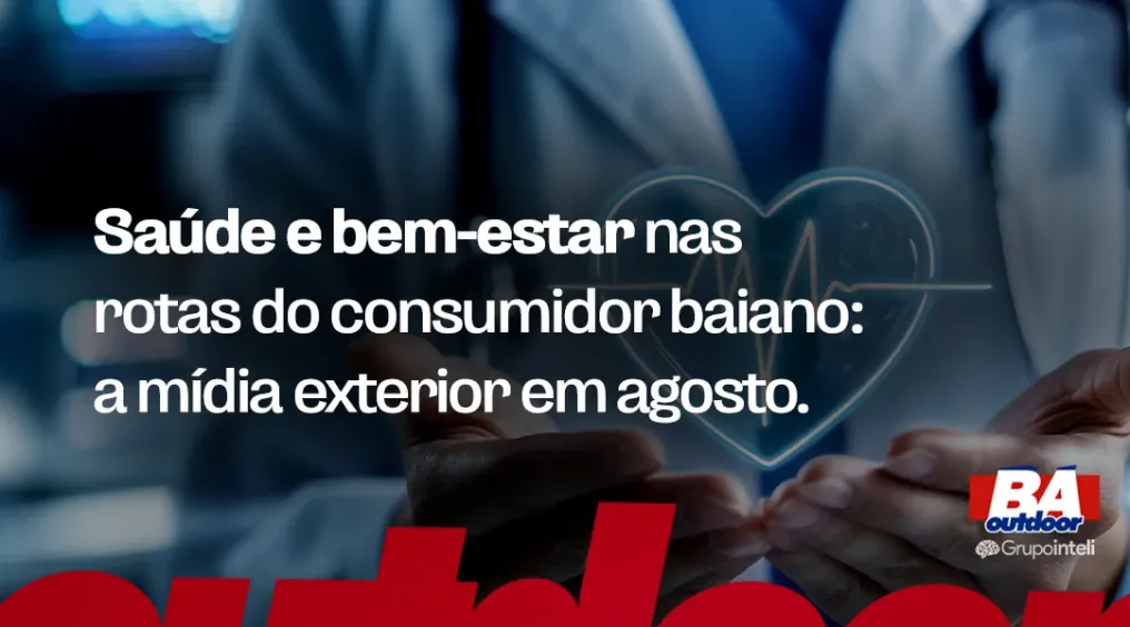 Sa&uacute;de e bem-estar nas rotas do consumidor baiano: a m&iacute;dia exterior em agosto