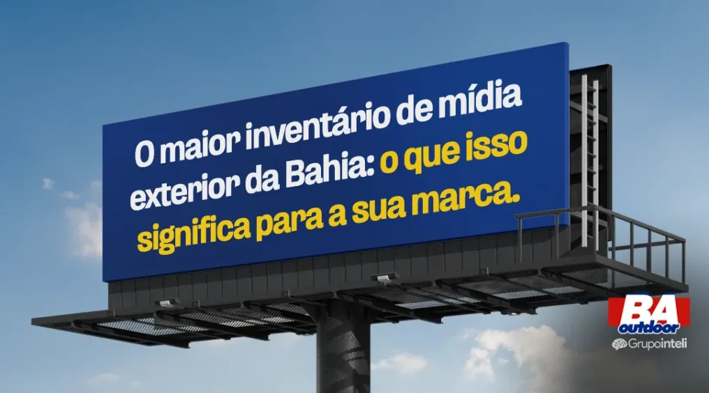 O maior invent&aacute;rio de m&iacute;dia exterior da Bahia: o que isso significa para a sua marca