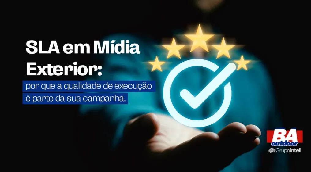 SLA em M&iacute;dia Exterior: por que a qualidade de execu&ccedil;&atilde;o &eacute; parte da sua campanha