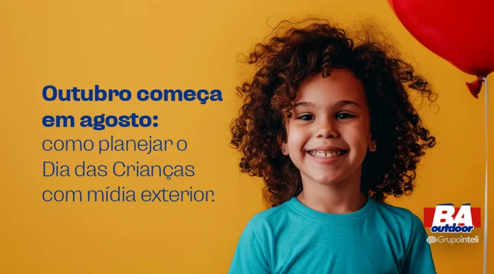 Outubro come&ccedil;a em agosto: como planejar o Dia das Crian&ccedil;as com m&iacute;dia exterior.