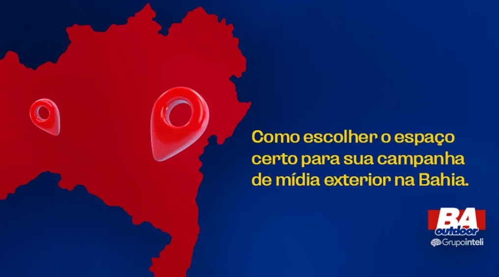 Como escolher o espa&ccedil;o certo para sua campanha de m&iacute;dia exterior na Bahia.