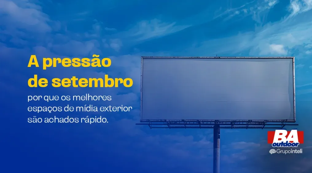 A press&atilde;o de setembro: por que os melhores espa&ccedil;os de m&iacute;dia exterior s&atilde;o achados r&aacute;pido.