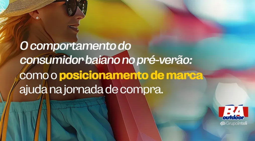 O comportamento do consumidor baiano no pr&eacute;-ver&atilde;o: como o posicionamento de marca ajuda na jornada de compra