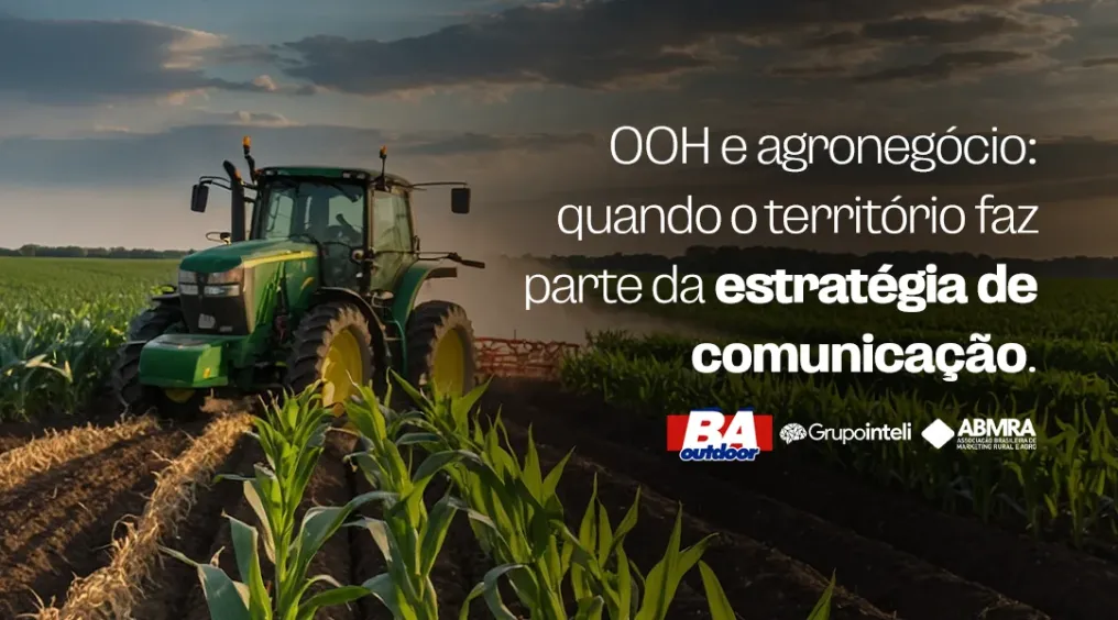 OOH e agroneg&oacute;cio: quando o territ&oacute;rio faz parte da estrat&eacute;gia de comunica&ccedil;&atilde;o
