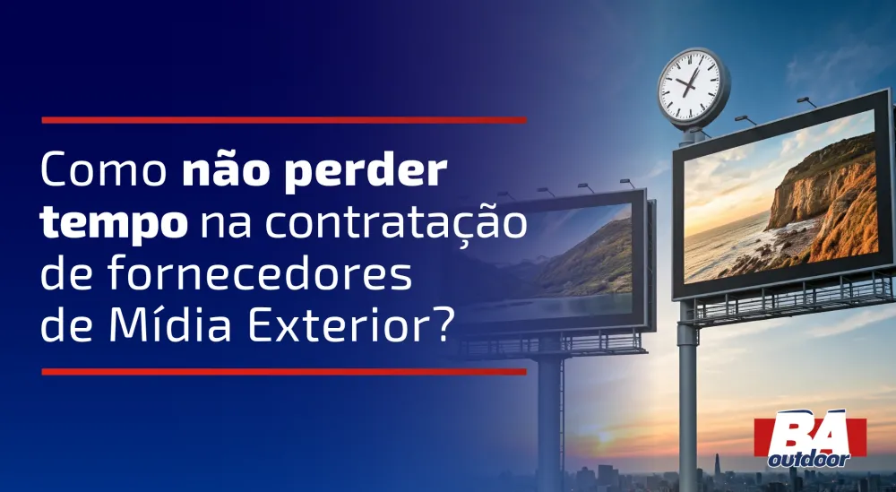 Como N&atilde;o Perder Tempo na Contrata&ccedil;&atilde;o de Fornecedores de M&iacute;dia Exterior?