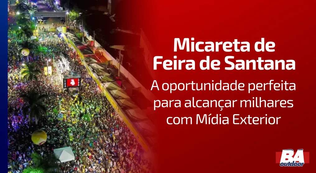 Micareta de Feira de Santana: A Oportunidade Perfeita para Alcan&ccedil;ar Milhares com M&iacute;dia Exterior