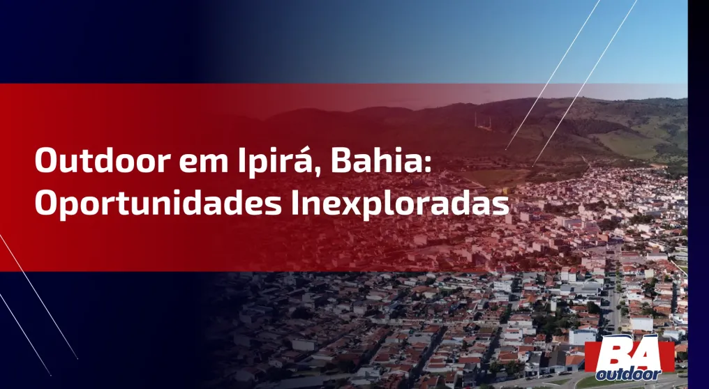 Outdoor em Ipir&aacute;, Bahia: Oportunidades Inexploradas 